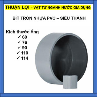 Bịch ống nước, bít tròn nhựa pvc siêu thành 60-76-90-110-114mm
