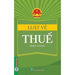 Sách luật về thuế (hiện hành) (luật thuế thu nhập cá nhân; luật thuế thu nhập doanh nghiệp; luật thuế giá trị gia tăng)