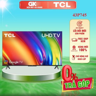 43P745 - Google Tivi TCL 4K 43 Inch 43P745 - Bảo Hành Chính Hãng - GIAO TOÀN QUỐC