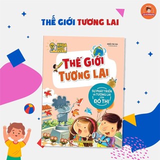 Sách: Khoa Học Thú Vị - Thế Giới Tương Lai (Sự Phát Triển Và Tương Lai Của Đô Thị)