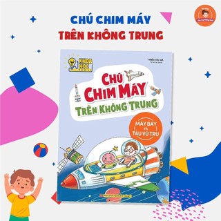Sách: Khoa Học Thú Vị - Chú Chim Máy Trên Không Trung (Máy Bay Và Tàu Vũ Trụ)