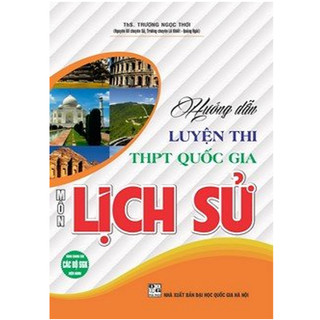 Sách - Hướng dẫn luyện thi THPT Quốc gia môn Lịch sử (dùng chung cho các bộ SGK hiện hành)