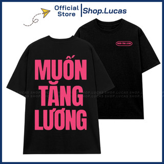 Áo Thun MUỐN TĂNG LƯƠNG Form Unisex Nam Nữ Shop.Lucas