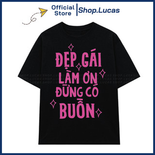 Áo Thun In Chữ ĐẸP GÁI LÀM ƠN ĐỪNG CÓ BUỒN Unisex Nam Nữ Form Rộng Chất Cotton Shop.Lucas