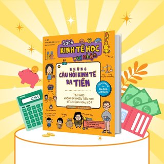 Sách Kinh tế học vui nhộn những câu hỏi kinh tế ra Tiền: Tại sao không in nhiều tiền hơn để ai cũng giàu có