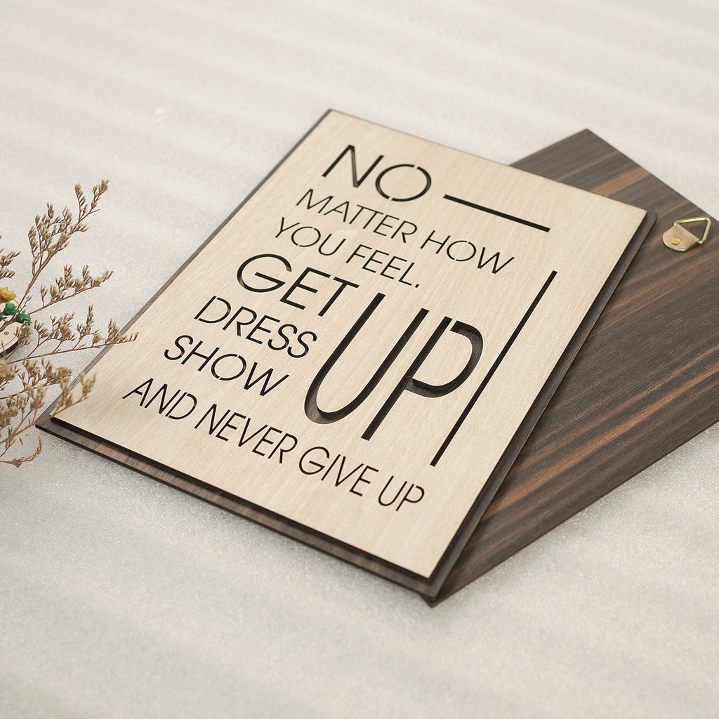 Tranh gỗ decor  "No matter how you feel get up, dress up, show up and never give up"