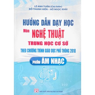 Sách - Hướng dẫn dạy học Môn Nghệ Thuật THCS - Phần Âm Nhạc (Theo chương trình Giáo dục phổ thông 2018)