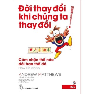 Sách-Đời thay đổi khi chúng ta thay đổi 07-Cảm nhận thế nào đời trao thế đó- NXB Trẻ