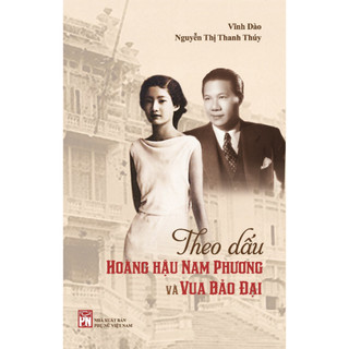  Sách - Theo Dấu Hoàng Hậu Nam Phương Và Vua Bảo Đại - Vĩnh Đào Nguyễn Thị Thanh Thúy  CNNXBPNVN  