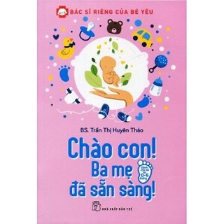 Sách - Chào Con! Ba Mẹ Đã Sẵn Sàng - Bác sĩ Trần Thị Huyên Thảo