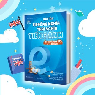 Sách Bài tập từ đồng nghĩa, trái nghĩa tiếng Anh (Ôn thi vào 10 và 10 chuyên)