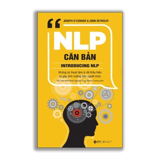 Sách - NLP Căn bản: Những kỹ thuật tâm lý để thấu hiểu và gây ảnh hưởng đến người khác