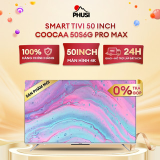 50S6G Smart Tivi Coocaa 50 inch 50S6G Pro Max [MIỄN PHÍ GIAO HÀNG - LẮP ĐẶT]