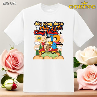 Đâu cũng được, miễn là đi cùng nhau, mã LV5. Áo thun hàng hiệu Goking cho nữ nam, gia đình, lớp nhóm, áo phông đồng phục