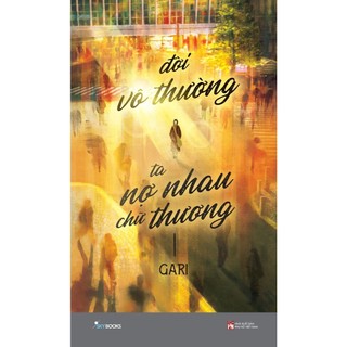 Sách - Đời Vô Thường, Ta Nợ Nhau Chữ “Thương”