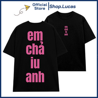 Áo Thun Kim Tuyến EM CHẢ IU ANH In Chữ Hài Hước Phông Unisex Nam Nữ Shop.Lucas