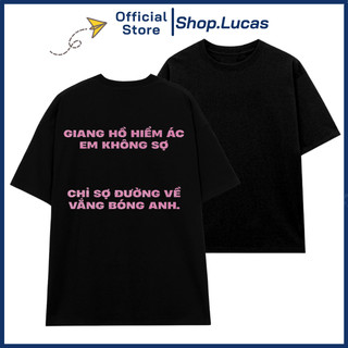 Áo Thun GIANG HỒ HIỂM ÁC EM KHÔNG SỢ CHỈ SỢ ĐƯỜNG VỀ VẮNG BÓNG ANH In Chữ Kim Tuyến Unisex Nam Nữ Shop.Lucas