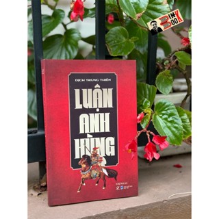 Sách - (Tái bản 2024) Luận Anh Hùng - Dịch Trung Thiên - Vũ Ngọc Quỳnh dịch - Quảng Văn - NXB Dân trí