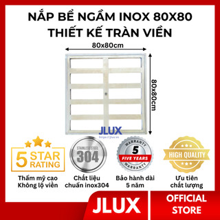 Nắp Bể Ngầm inox tràn viền 80x80cm JLUX Nắp bể nước âm sàn trong nhà có gioăng chống nước chống bụi