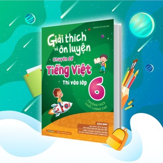 Giải thích và ôn luyện chuyên đề Tiếng Việt thi vào lớp 6