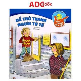 Sách - Để trở thành người tử tế (Thuộc bộ Kĩ năng giúp trẻ tư duy tích cực)