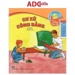 Sách - Cư Xử Công Bằng (Thuộc bộ Kĩ Năng Giúp Trẻ Tư Duy Tích Cực)
