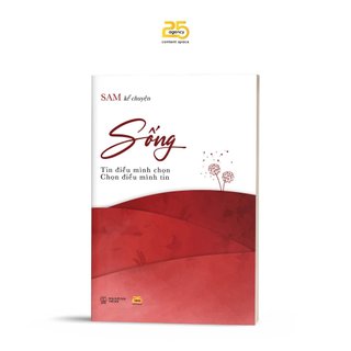 Sách - Sống - Tin điều mình chọn, Chọn điều mình tin - Tác giả SAM kể chuyện