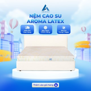 Nệm cao su thiên nhiên aroma latex, 100% cao su tự nhiên, đàn hồi tốt, bảo hành 10 năm