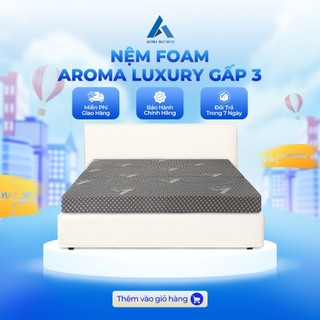 Nệm foam aroma luxury gấp 3, êm ái, đàn hồi, chính hãng, bảo hành 10 năm