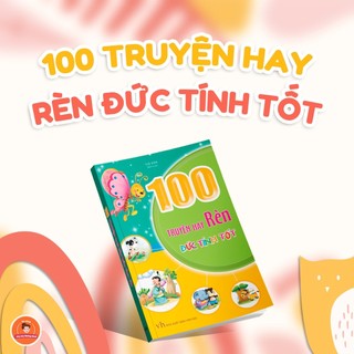 Sách: 100 Truyện Hay Rèn Đức Tính Tốt - Series 100 Câu Chuyện Dạy Bé Trưởng Thành