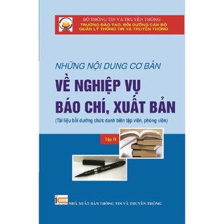 Sách Một số nội dung cơ bản về nghiệp vụ Báo chí,Xuất bản, tập 2 -tài liệu bồi dưỡng chức danh biên tập viên, phóng viên