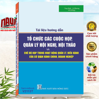 Sách tài liệu hướng dẫn tổ chức các cuộc họp, quản lý hội nghị, hội thảo và chế độ họp trong hoạt động quản lý - v2113t
