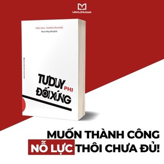 Sách: Tư Duy Phi Đối Xứng - Logic Phía Sau Sự Thành Công Thời Nay Áp Dụng Vào Kinh Doanh Và Cuộc Sống