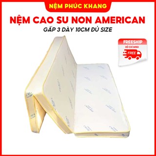 Nệm cao su non Amenican phẳng và gấp 3 dày 10cm đủ size ( Giao toàn Quốc )