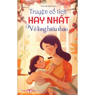 Sách - Truyện Cổ Tích Hay Nhất Về Lòng Hiếu Thảo - Trí Việt