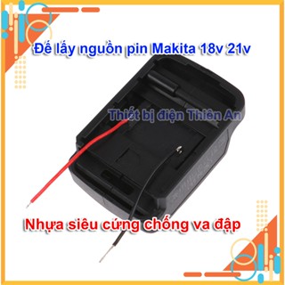 Đế nhựa lấy nguồn pin makita 18v 21v đế chuyển chân pin makita nhựa siêu cứng kèm sẵn dây loại tốt