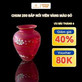 Chum 250 Đắp Nổi Viền Vàng Màu Đỏ LOTUS GLASS Hàng Cao Cấp Chính Hãng, mã DN82506/250/DO