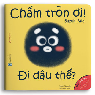 Sách Ehon - Chấm tròn ơi đi đâu thế? - dành cho bé từ 0 - 6 tuổi