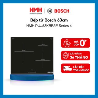   CHÍNH HÃNG  Bếp Từ Bosch 60cm 4600W Series 4 Cao Cấp 3 Vùng nấu 17 Cấp độ Cảm ứng Làm nóng nhanh HMH.PUJ63KBB5E 