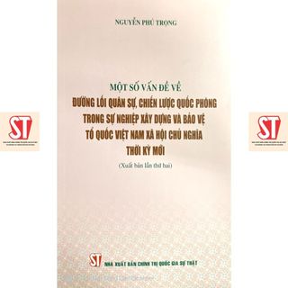 [Sách] Một số vấn đề về đường lối quân sự, chiến lược quốc phòng trong sự nghiệp xây dựng và bảo vệ tổ quốc Việt Nam