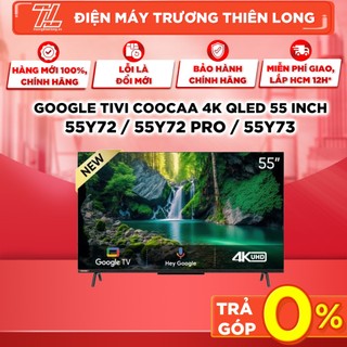 55y72 / 55y72 pro / 55y73 - miễn phí công lắp - google tivi coocaa 4k qled 55 inch - giao toàn quốc