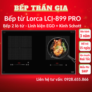 Bếp từ đôi lorca lci 899pro | linh kiện nhập đức mâm mạch ego kính schott ceran | bh 3 năm