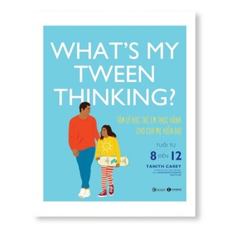Sách - What's my tween thinking- Tâm lý học trẻ em thực hành cho cha mẹ hiện đại - Tuổi từ 8 đến 12 - THA269