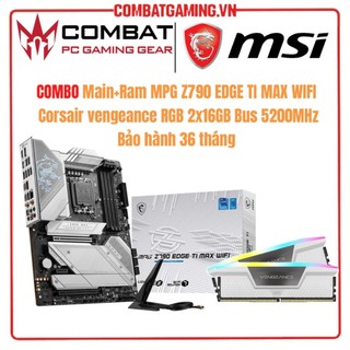 COMBO Main + Ram MSI MPG Z790 EDGE TI MAX WIFI + Corsair vengeance RGB 2x16GB Bus 5200MHz Bảo hành 36 tháng Chính Hãng