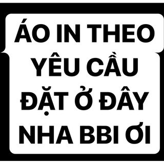 Áo in theo yêu cầu đặt ở đây nè