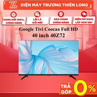 32z72 / 40z72 / 43z72 - miễn phí công lắp - google tivi coocaa z72 - giao toàn quốc