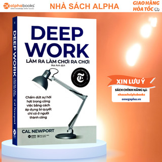 Sách Deep Work - Làm Ra Làm Chơi Ra Chơi: Bí Quyết LÀM VIỆC SÂU Để Thành Công Trong Thế Giới Nhiều Xao Nhãng