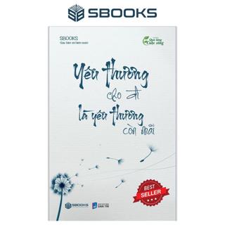 Sách - Yêu Thương Cho Đi Là Yêu Thương Còn Mãi - SBOOKS