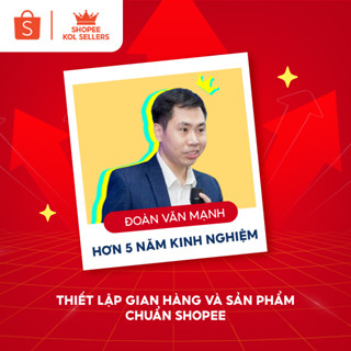 [E-Voucher] Khóa Học Thiết Lập Gian Hàng và Sản Phẩm Chuẩn Shopee - GV: Mạnh Key - Khoá 2