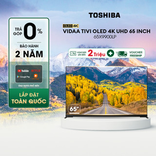 Vidaa tivi toshiba 65 inch 65x9900lp, smart tv màn hình oled 4k uhd - loa 113w - miễn phí lắp đặt